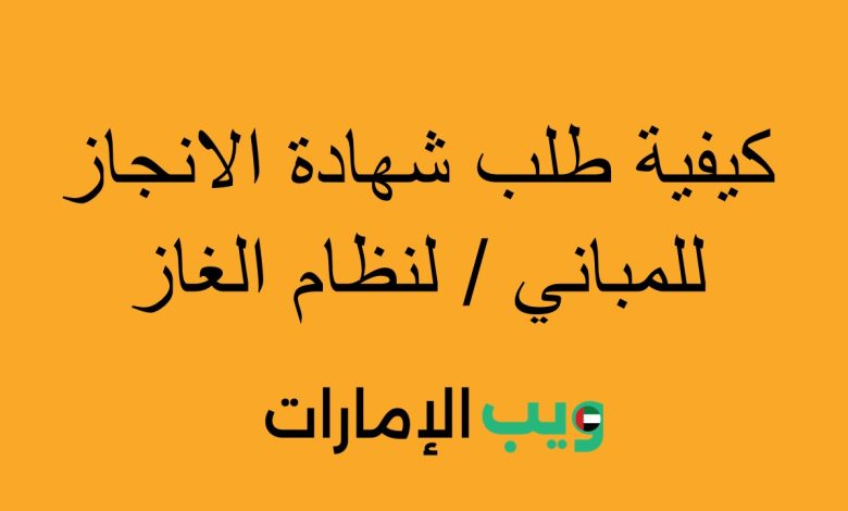 كيفية طلب شهادة الانجاز للمباني لنظام الغاز